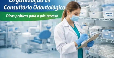 Organização do consultório e estoque odontológico após o recesso